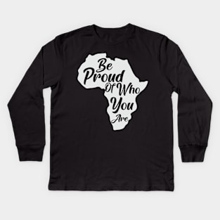 Be Proud Of Who You Are, Black History, African American, Black Pride Kids Long Sleeve T-Shirt